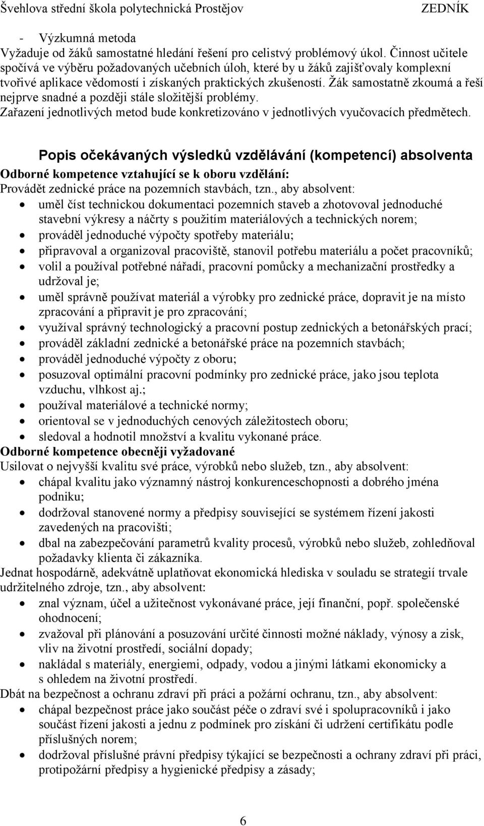 samostatně zkoumá a řeší nejprve snadné a později stále složitější problémy. Zařazení jednotlivých metod bude konkretizováno v jednotlivých vyučovacích předmětech.