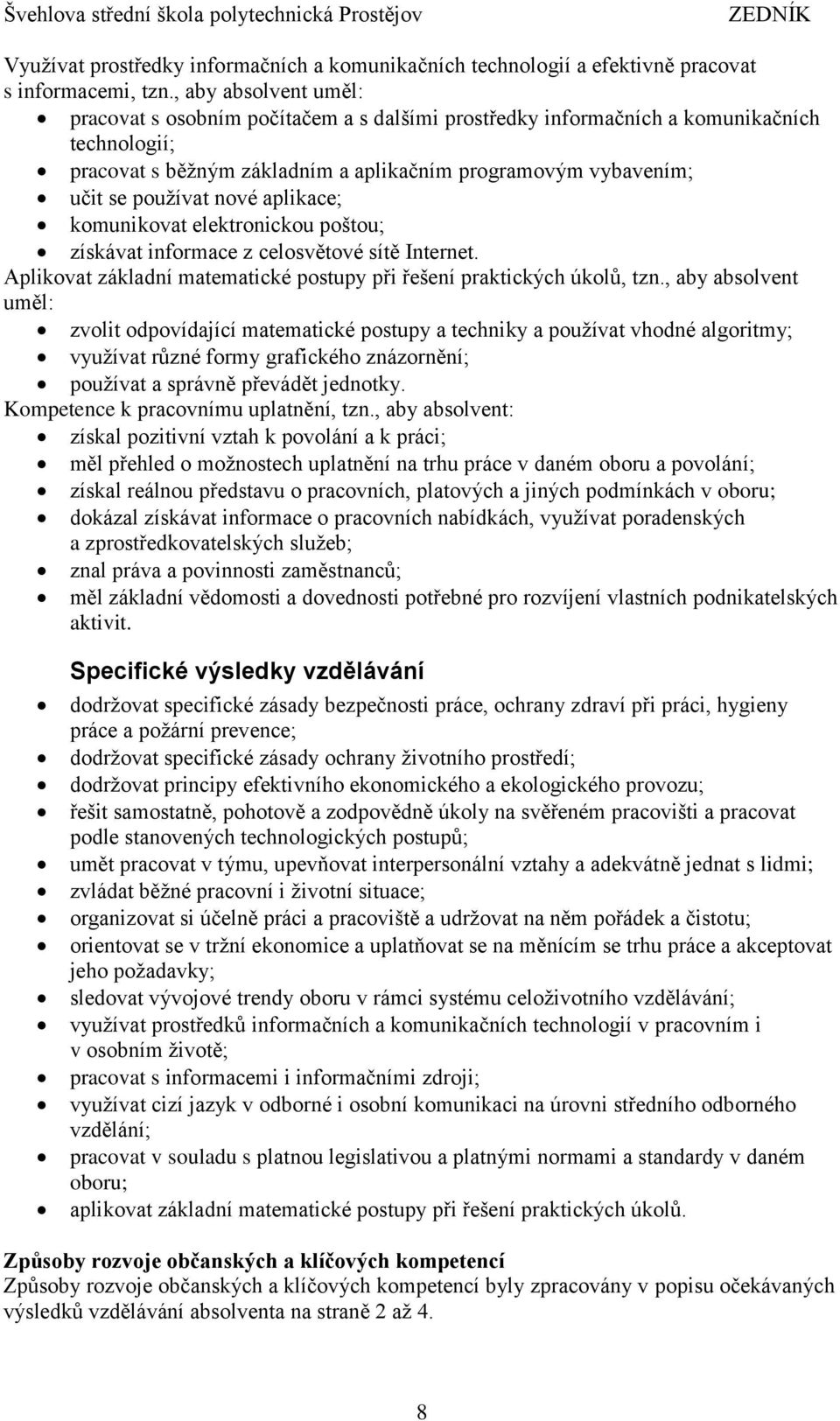 nové aplikace; komunikovat elektronickou poštou; získávat informace z celosvětové sítě Internet. Aplikovat základní matematické postupy při řešení praktických úkolů, tzn.