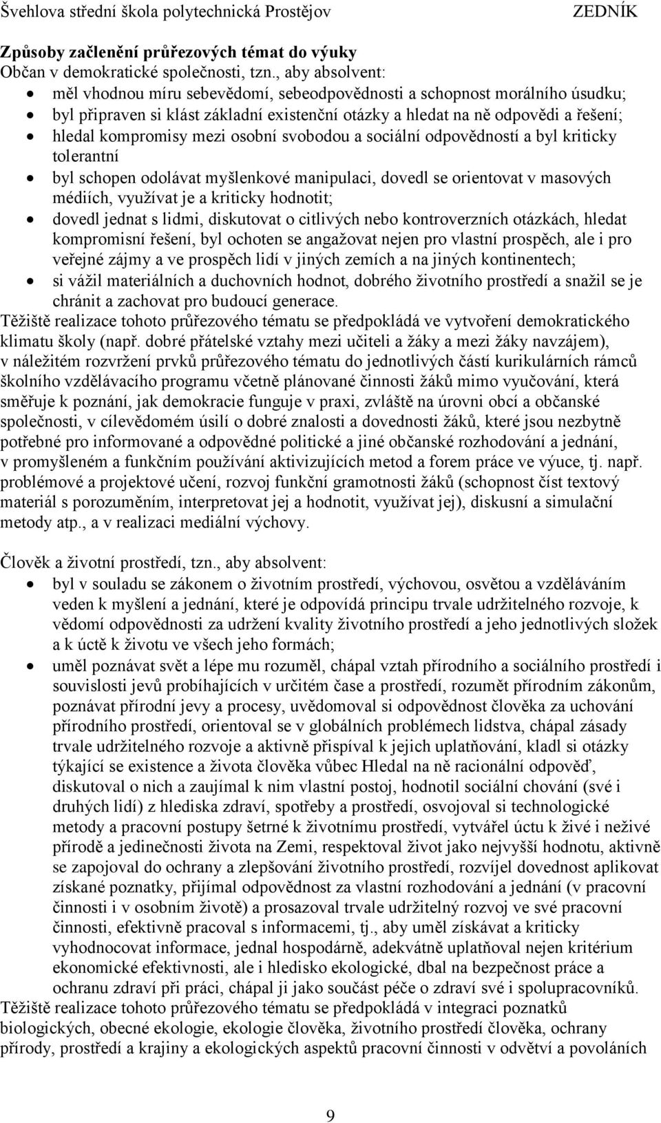 osobní svobodou a sociální odpovědností a byl kriticky tolerantní byl schopen odolávat myšlenkové manipulaci, dovedl se orientovat v masových médiích, využívat je a kriticky hodnotit; dovedl jednat s