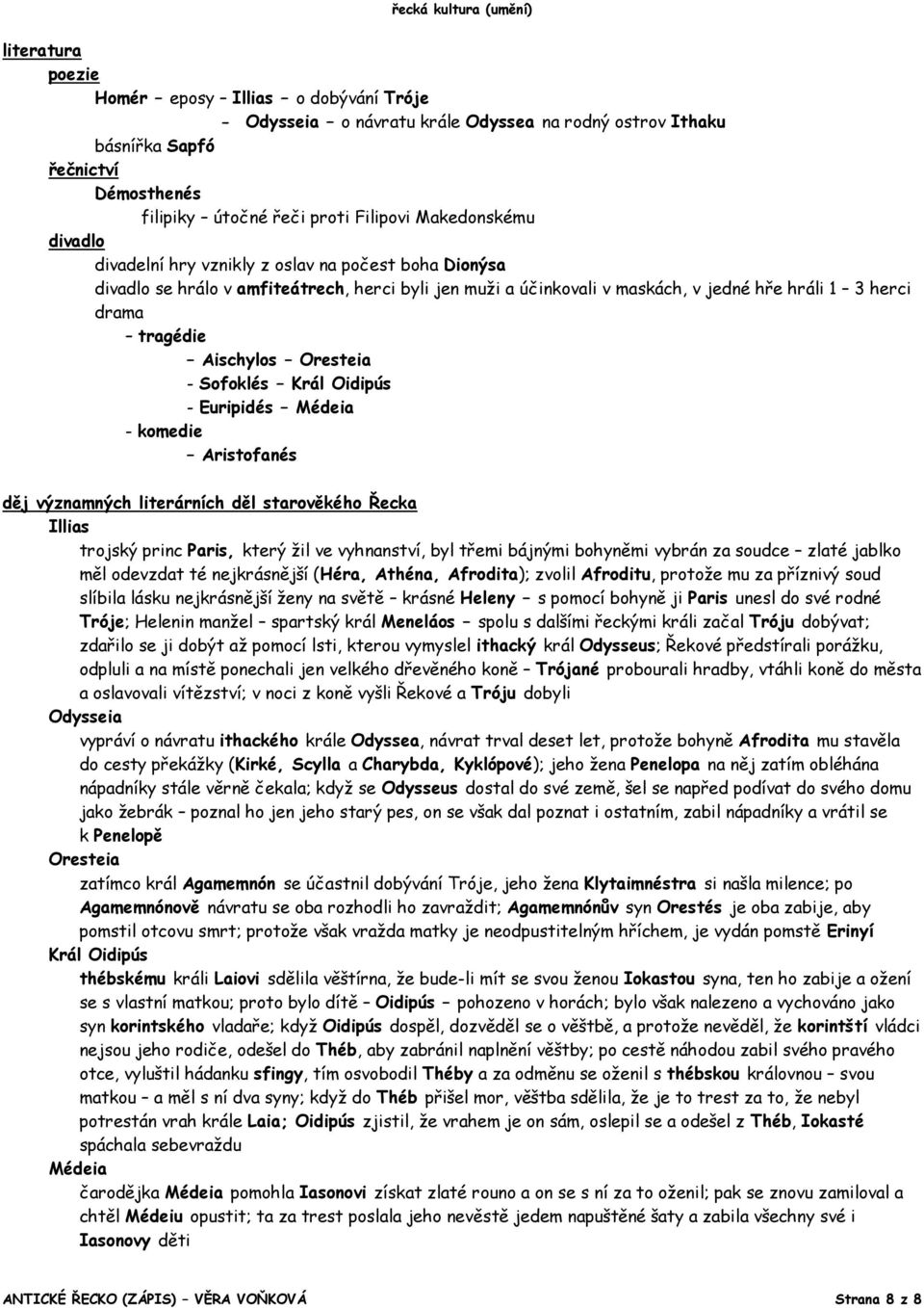 tragédie Aischylos Oresteia - Sofoklés Král Oidipús - Euripidés Médeia - komedie Aristofanés děj významných literárních děl starověkého Řecka Illias trojský princ Paris, který žil ve vyhnanství, byl