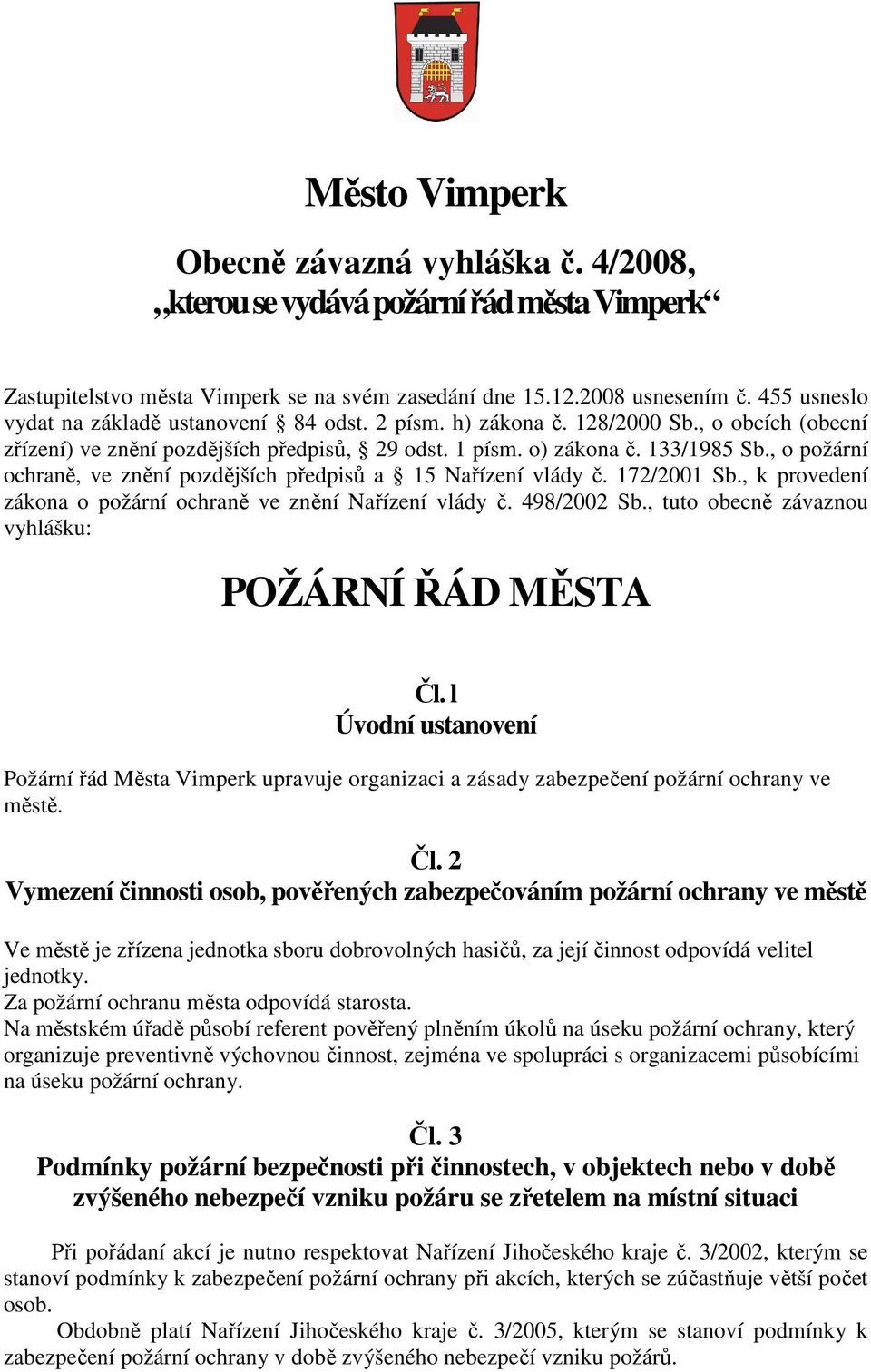 , o požární ochraně, ve znění pozdějších předpisů a 15 Nařízení vlády č. 172/2001 Sb., k provedení zákona o požární ochraně ve znění Nařízení vlády č. 498/2002 Sb.