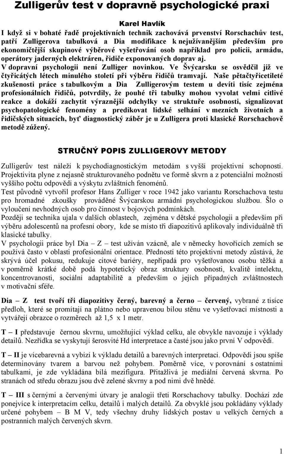 V dopravní psychologii není Zulliger novinkou. Ve Švýcarsku se osvědčil již ve čtyřicátých létech minulého století při výběru řidičů tramvají.