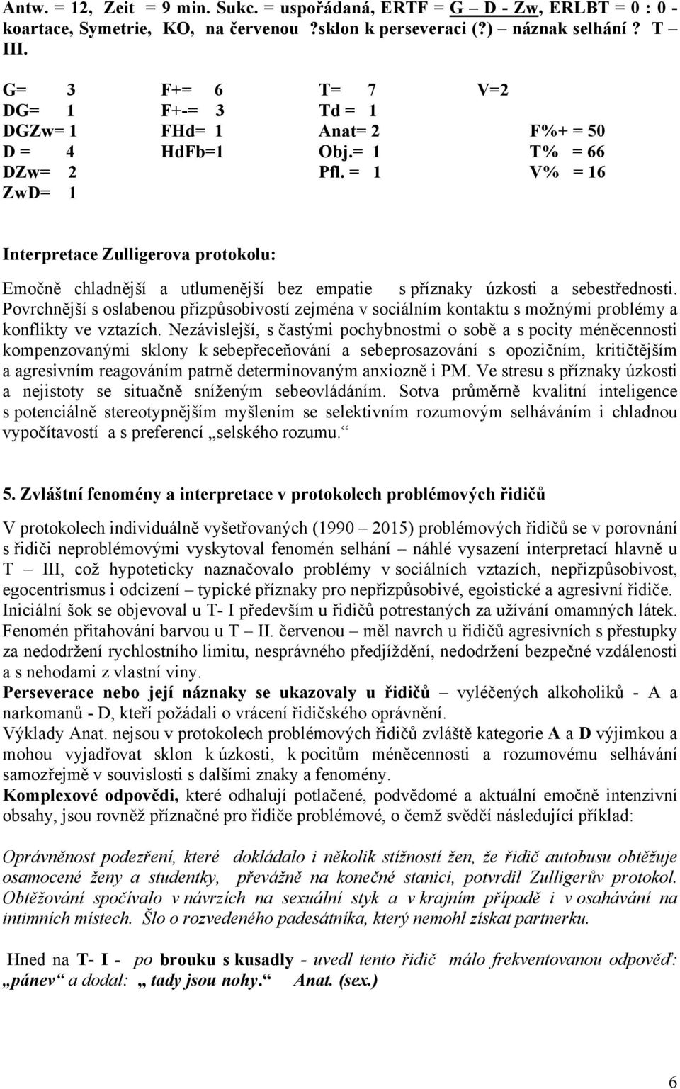 = 1 V% = 16 ZwD= 1 Interpretace Zulligerova protokolu: Emočně chladnější a utlumenější bez empatie s příznaky úzkosti a sebestřednosti.