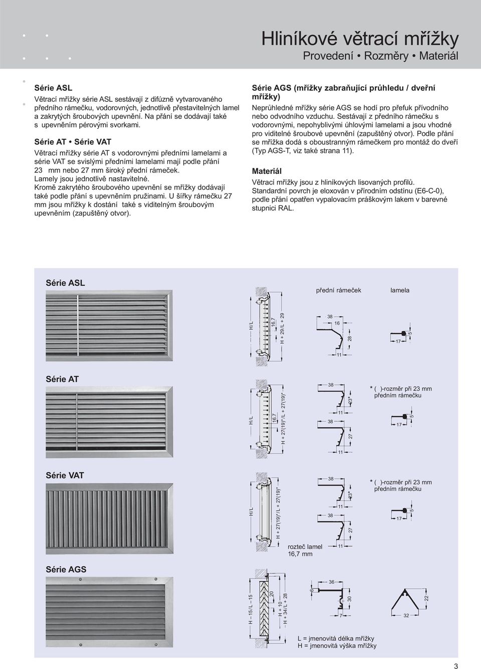 Série AT Série VAT Větrací mřížky série AT s vodorovnými předními lamelami a série VAT se svislými předními lamelami mají podle přání 2 mm nebo 2 mm široký přední rámeček.