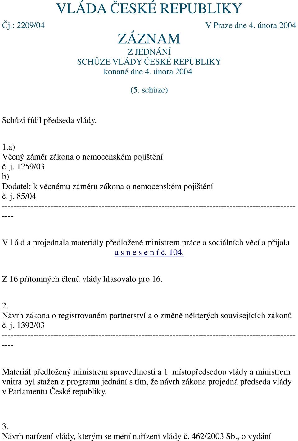 104. 2. Návrh zákona o registrovaném partnerství a o změně některých souvisejících zákonů č. j. 1392/03 Materiál předložený ministrem spravedlnosti a 1.