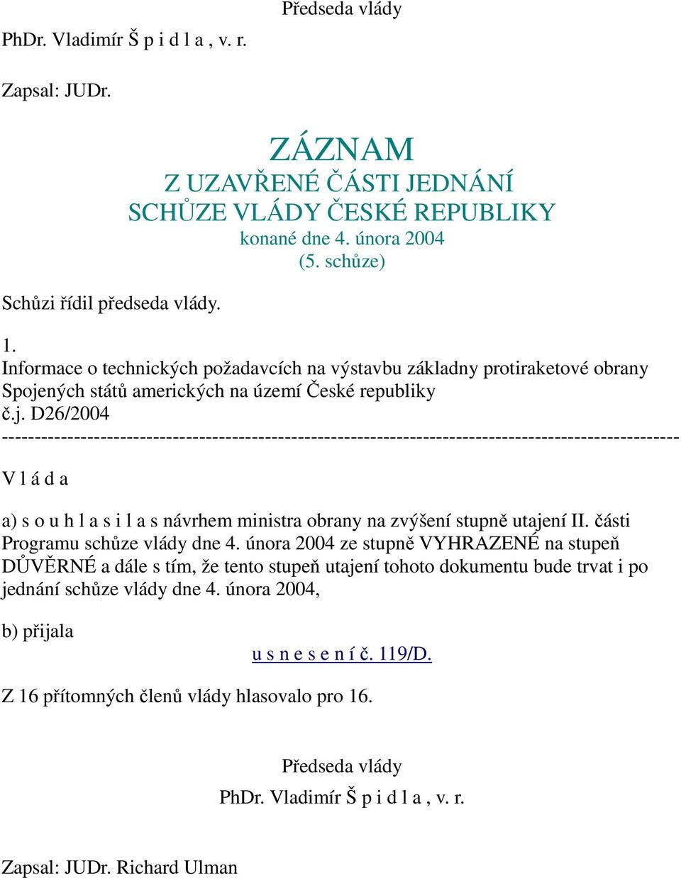 ných států amerických na území České republiky č.j. D26/2004 V l á d a a) s o u h l a s i l a s návrhem ministra obrany na zvýšení stupně utajení II. části Programu schůze vlády dne 4.