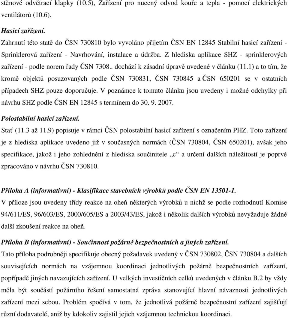 Z hlediska aplikace SHZ - sprinklerových zařízení - podle norem řady ČSN 7308.. dochází k zásadní úpravě uvedené v článku (11.