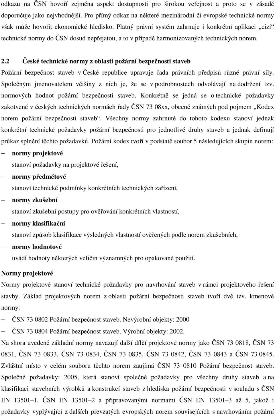 Platný právní systém zahrnuje i konkrétní aplikaci cizí technické normy do ČSN dosud nepřejatou, a to v případě harmonizovaných technických norem. 2.