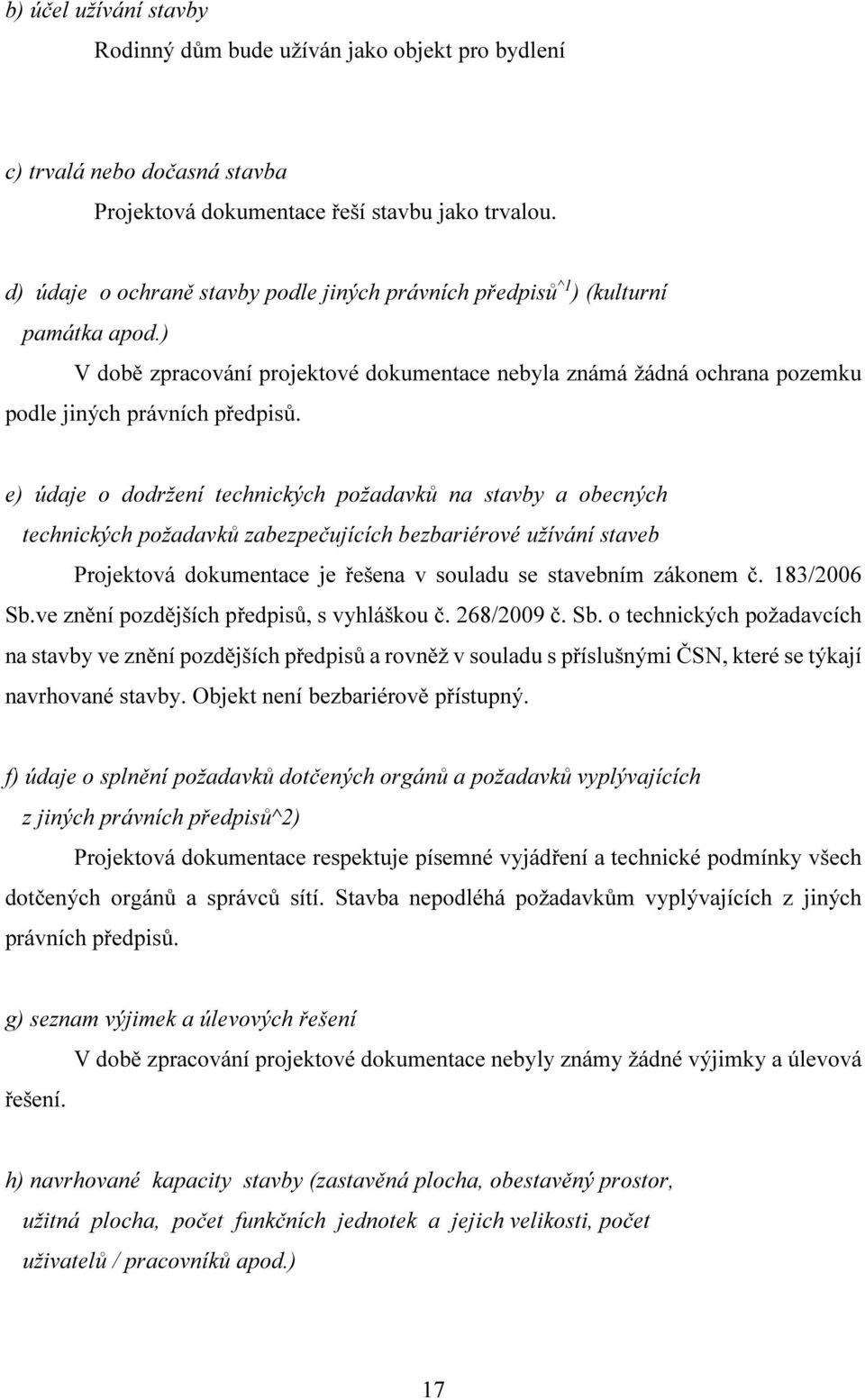 e) údaje o dodržení technických požadavků na stavby a obecných technických požadavků zabezpečujících bezbariérové užívání staveb Projektová dokumentace je řešena v souladu se stavebním zákonem č.