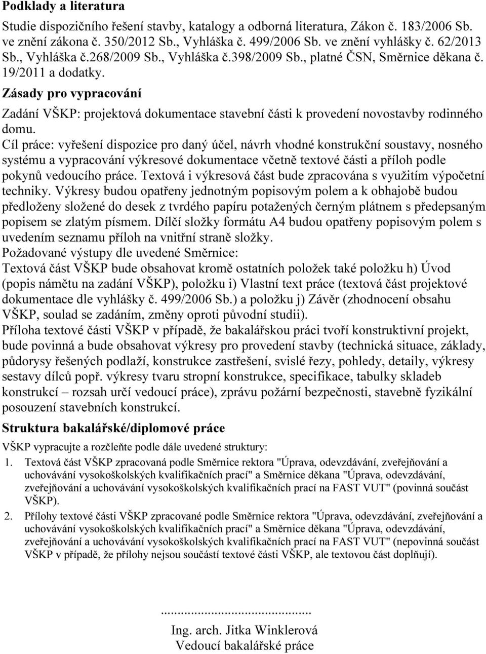 Zásady pro vypracování Zadání VŠKP: projektová dokumentace stavební části k provedení novostavby rodinného domu.