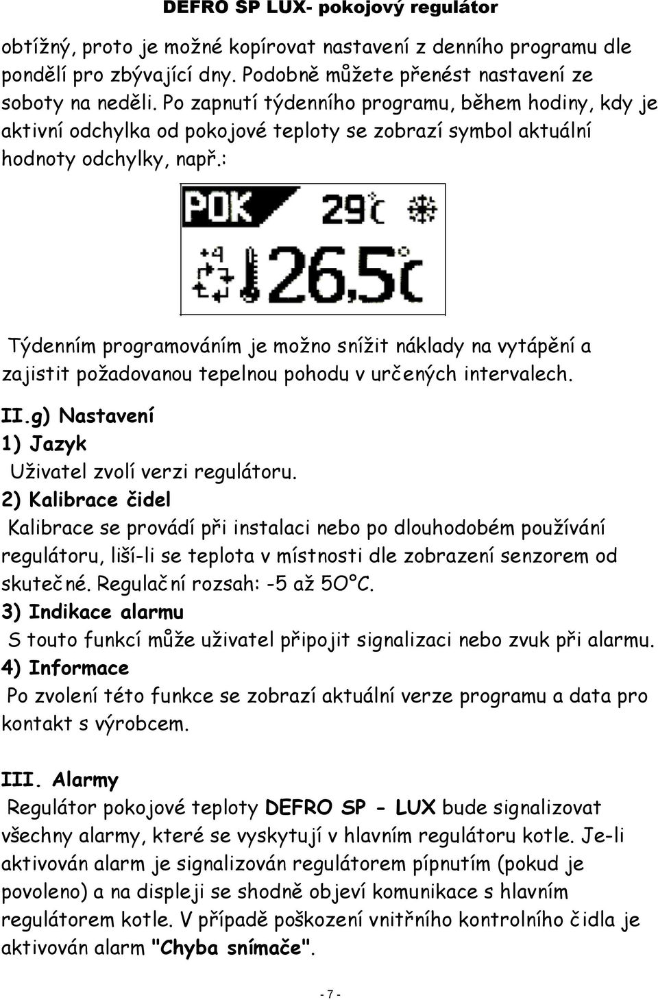 : Týdenním programováním je možno snížit náklady na vytápění a zajistit požadovanou tepelnou pohodu v určených intervalech. II.g) Nastavení 1) Jazyk Uživatel zvolí verzi regulátoru.