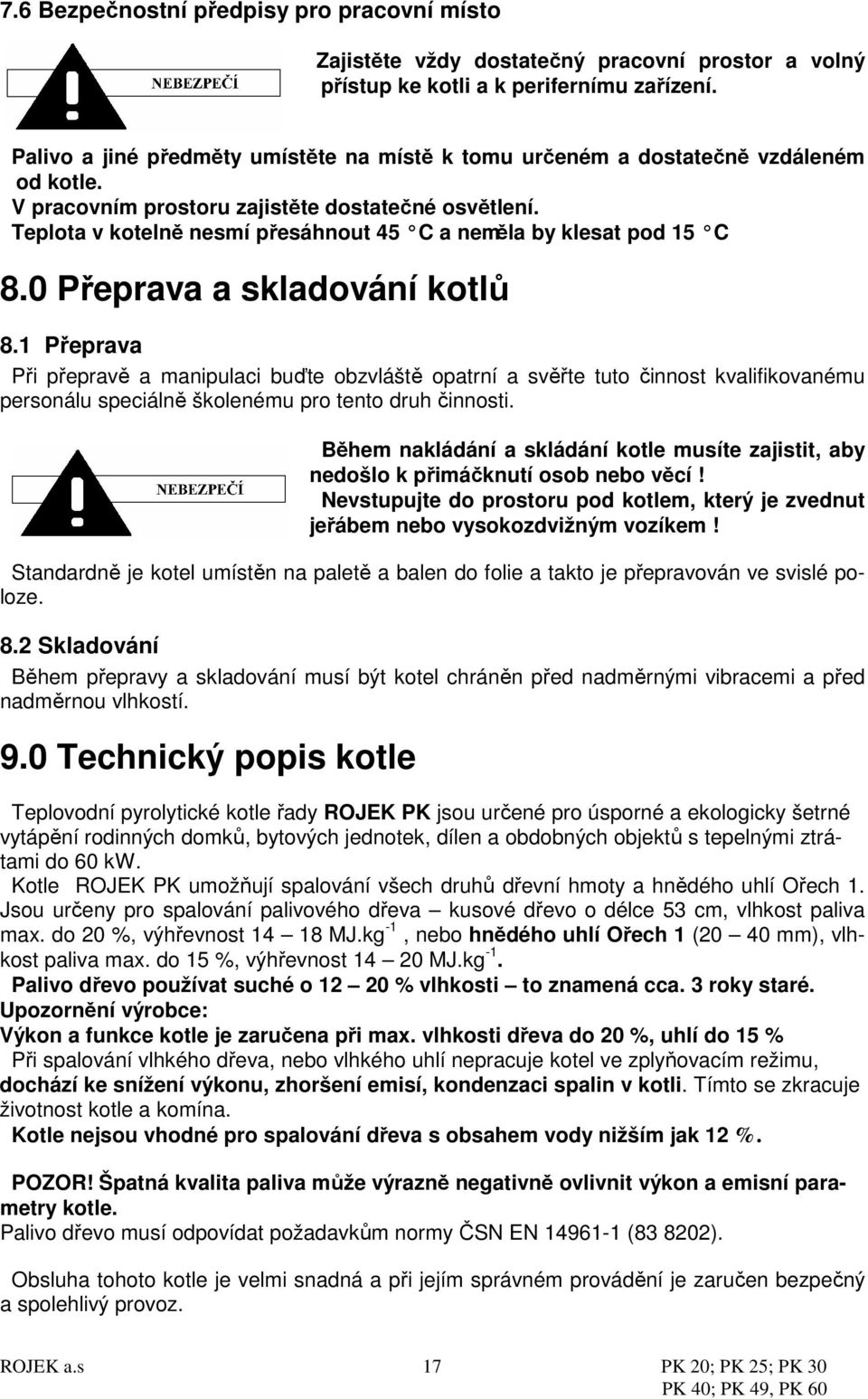 Teplota v kotelně nesmí přesáhnout 45 C a neměla by klesat pod 15 C 8.0 Přeprava a skladování kotlů 8.