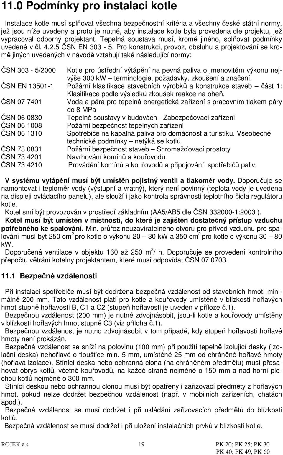 Pro konstrukci, provoz, obsluhu a projektování se kromě jiných uvedených v návodě vztahují také následující normy: ČSN 303-5/2000 Kotle pro ústřední výtápění na pevná paliva o jmenovitém výkonu