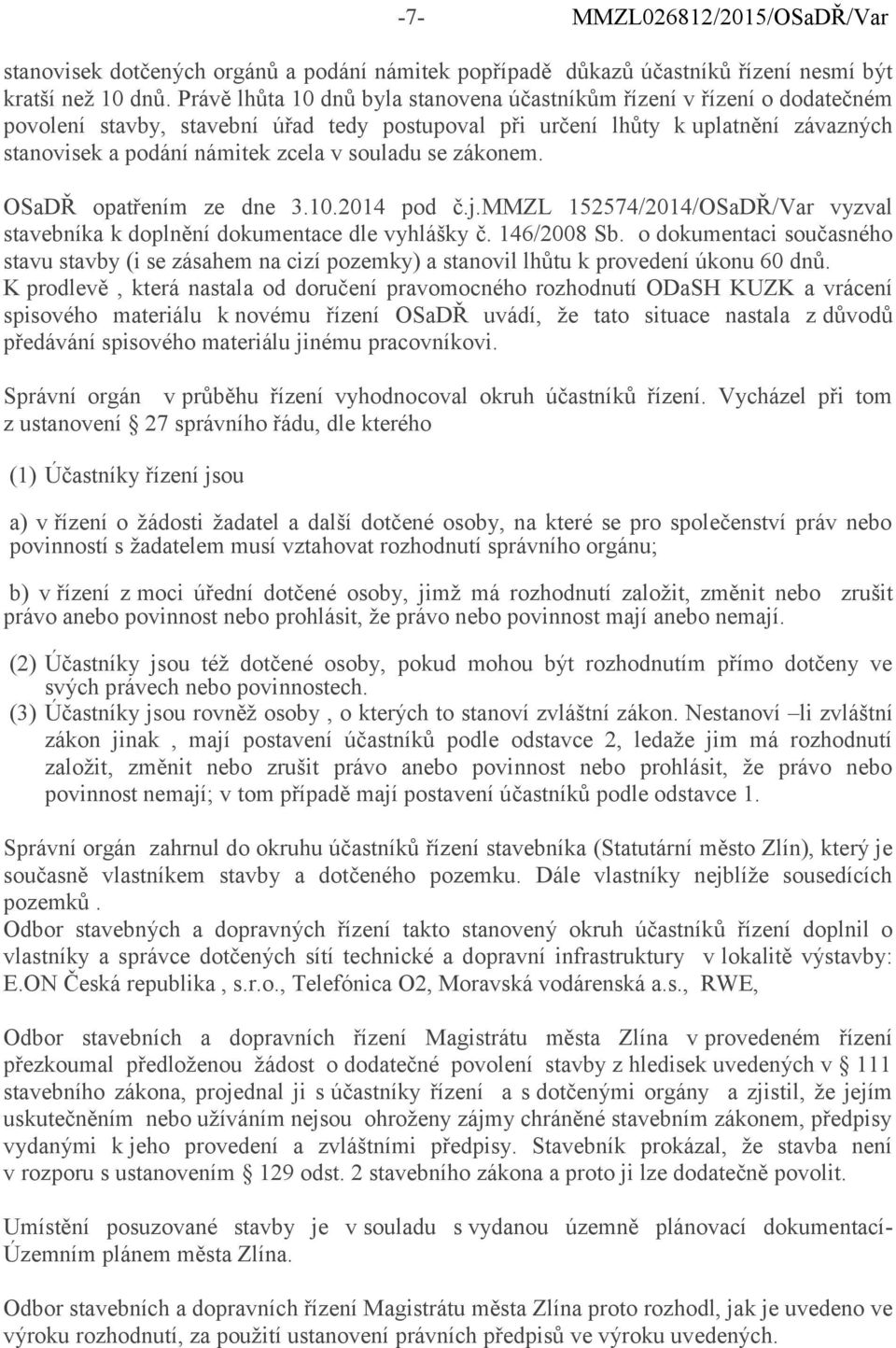 souladu se zákonem. OSaDŘ opatřením ze dne 3.10.2014 pod č.j.mmzl 152574/2014/OSaDŘ/Var vyzval stavebníka k doplnění dokumentace dle vyhlášky č. 146/2008 Sb.