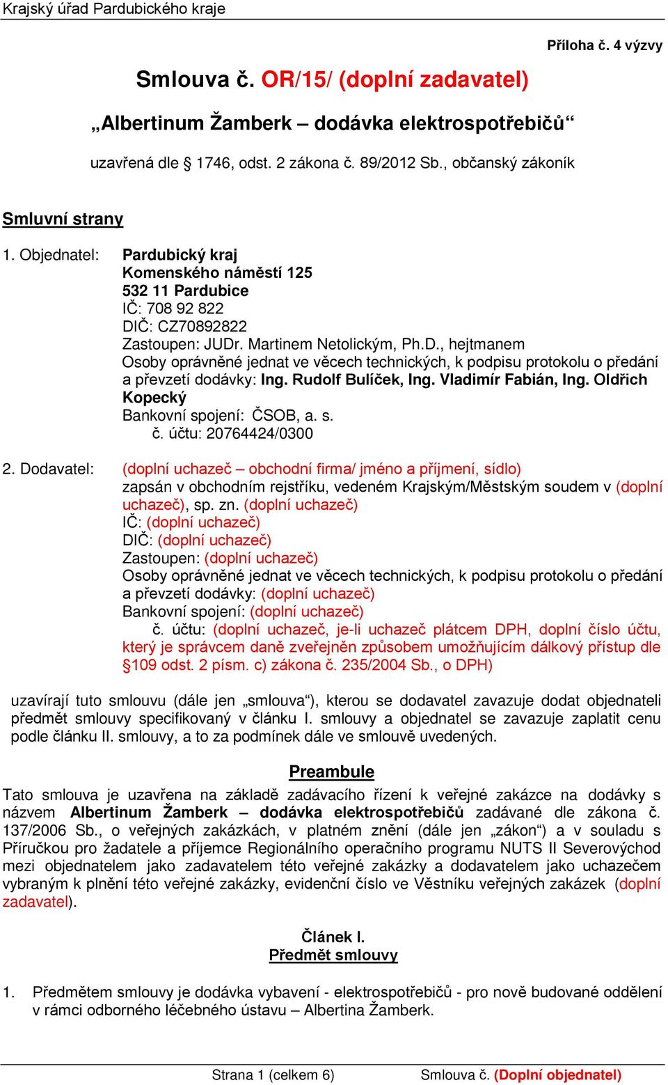 Č: CZ70892822 Zastoupen: JUDr. Martinem Netolickým, Ph.D., hejtmanem Osoby oprávněné jednat ve věcech technických, k podpisu protokolu o předání a převzetí dodávky: Ing. Rudolf Bulíček, Ing.