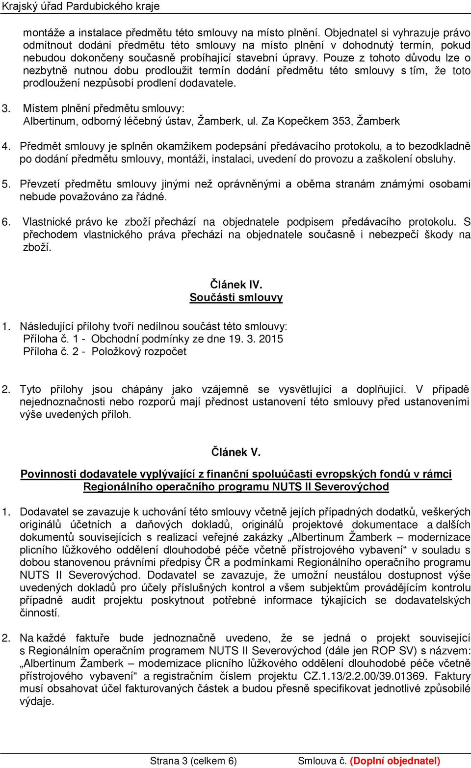 Pouze z tohoto důvodu lze o nezbytně nutnou dobu prodloužit termín dodání předmětu této smlouvy s tím, že toto prodloužení nezpůsobí prodlení dodavatele. 3.