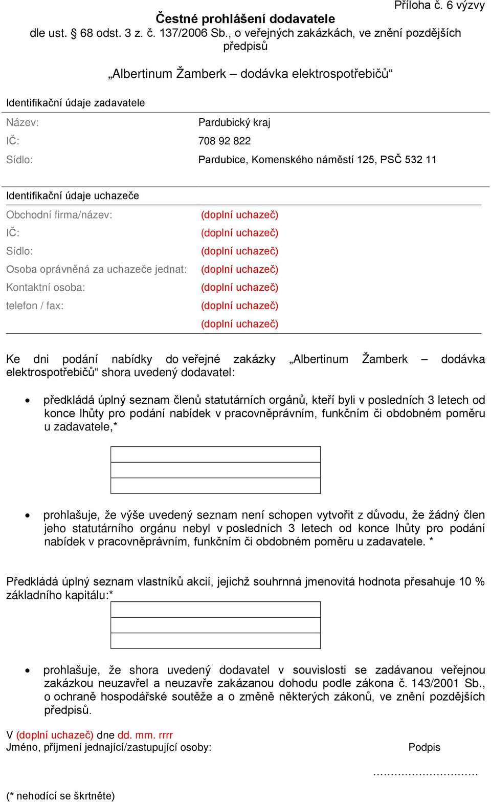 náměstí 125, PSČ 532 11 Identifikační údaje uchazeče Obchodní firma/název: IČ: Sídlo: Osoba oprávněná za uchazeče jednat: Kontaktní osoba: telefon / fax: Ke dni podání nabídky do veřejné zakázky