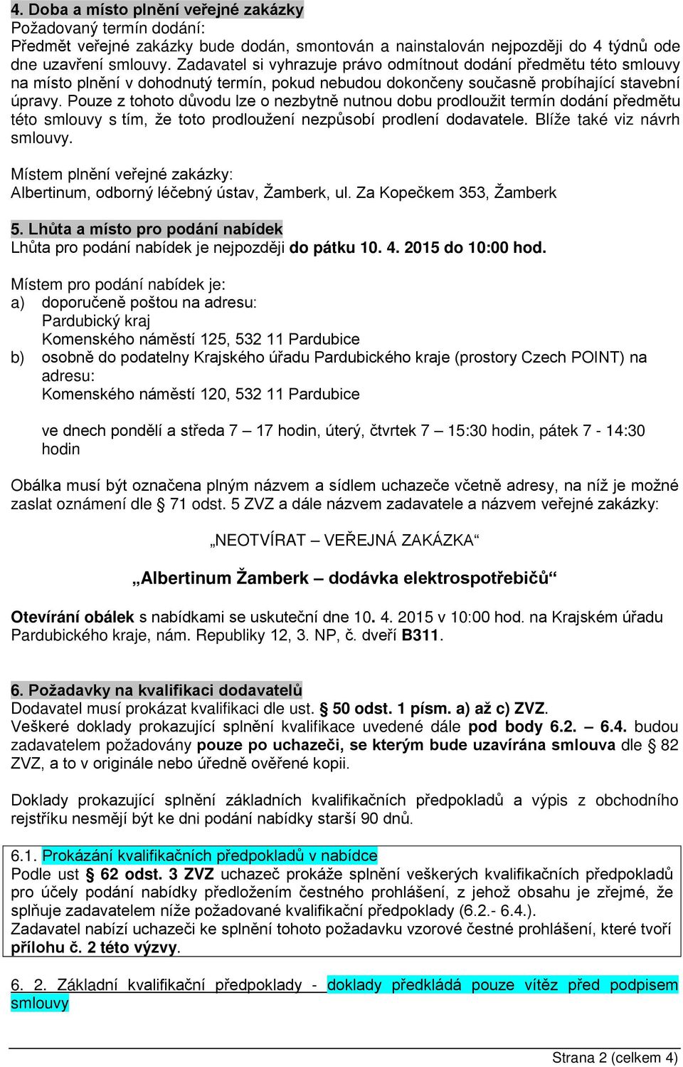 Pouze z tohoto důvodu lze o nezbytně nutnou dobu prodloužit termín dodání předmětu této smlouvy s tím, že toto prodloužení nezpůsobí prodlení dodavatele. Blíže také viz návrh smlouvy.