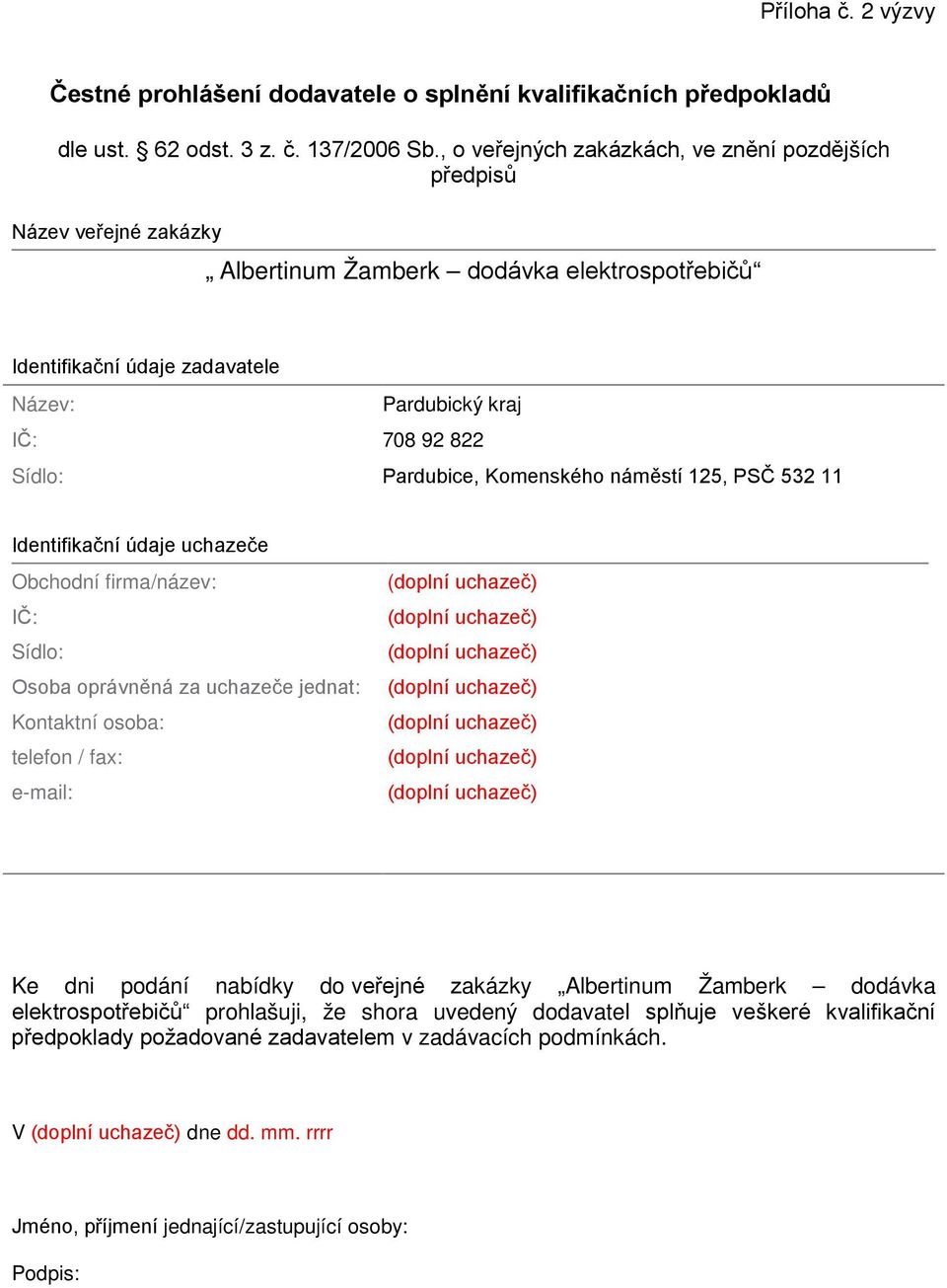 Pardubice, Komenského náměstí 125, PSČ 532 11 Identifikační údaje uchazeče Obchodní firma/název: IČ: Sídlo: Osoba oprávněná za uchazeče jednat: Kontaktní osoba: telefon / fax: e-mail: Ke dni podání