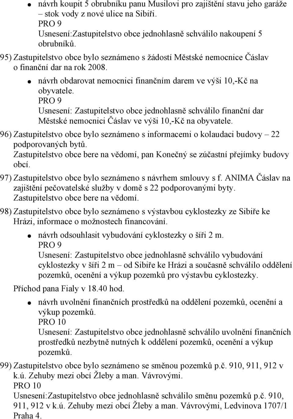 PRO 9 Usnesení: Zastupitelstvo obce jednohlasně schválilo finanční dar Městské nemocnici Čáslav ve výši 10,-Kč na obyvatele.