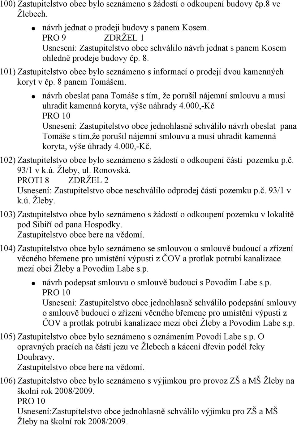 8 panem Tomášem. návrh obeslat pana Tomáše s tím, že porušil nájemní smlouvu a musí uhradit kamenná koryta, výše náhrady 4.