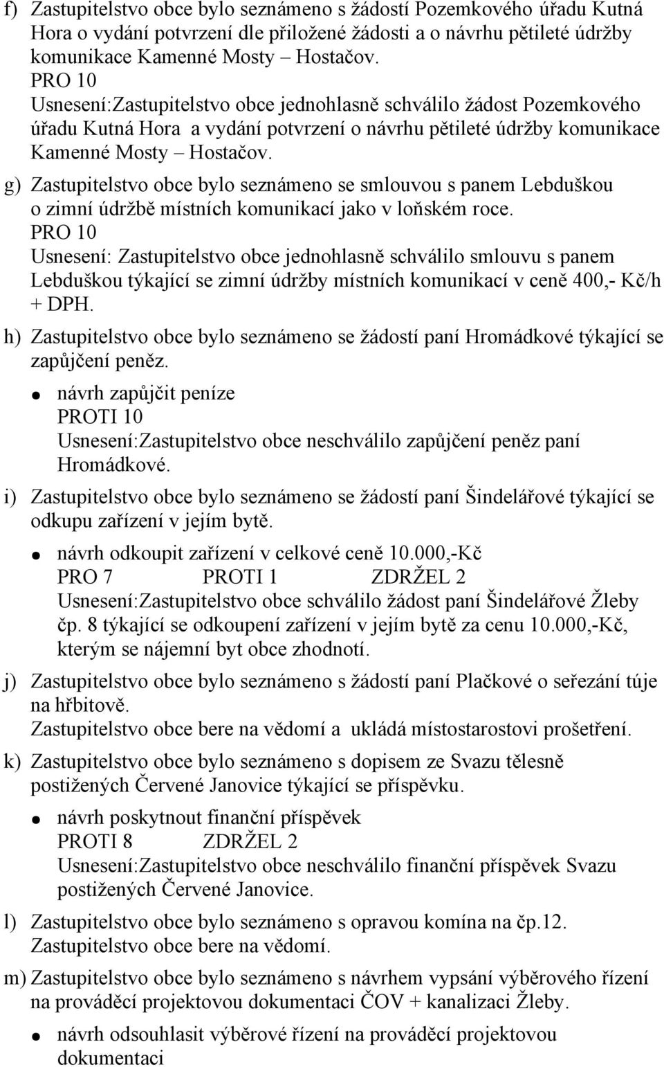 g) Zastupitelstvo obce bylo seznámeno se smlouvou s panem Lebduškou o zimní údržbě místních komunikací jako v loňském roce.