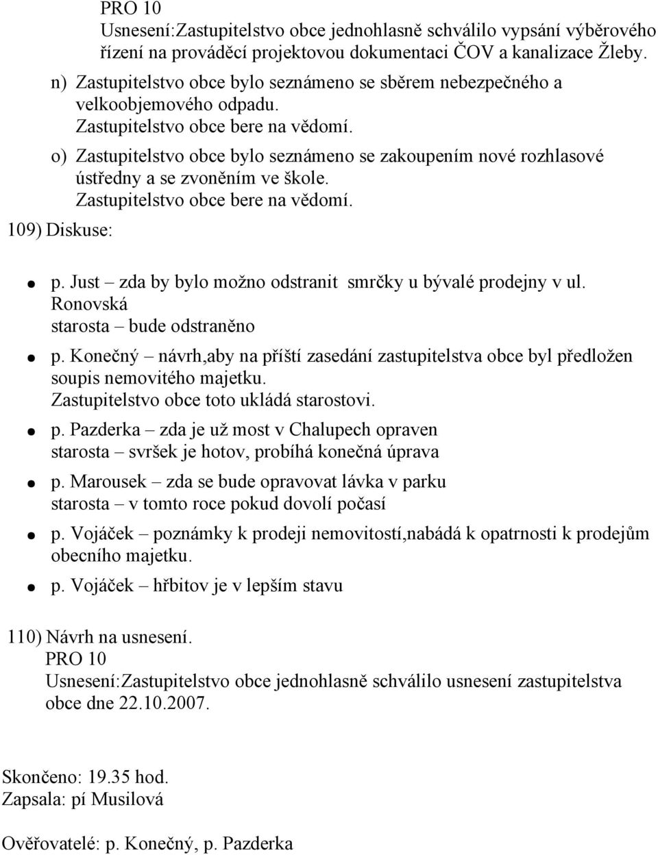 109) Diskuse: p. Just zda by bylo možno odstranit smrčky u bývalé prodejny v ul. Ronovská starosta bude odstraněno p.