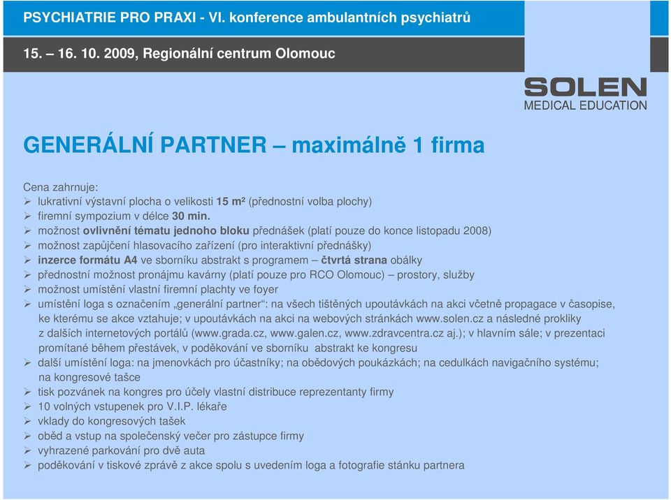 programem čtvrtá strana obálky přednostní možnost pronájmu kavárny (platí pouze pro RCO Olomouc) prostory, služby možnost umístění vlastní firemní plachty ve foyer umístění loga s označením generální