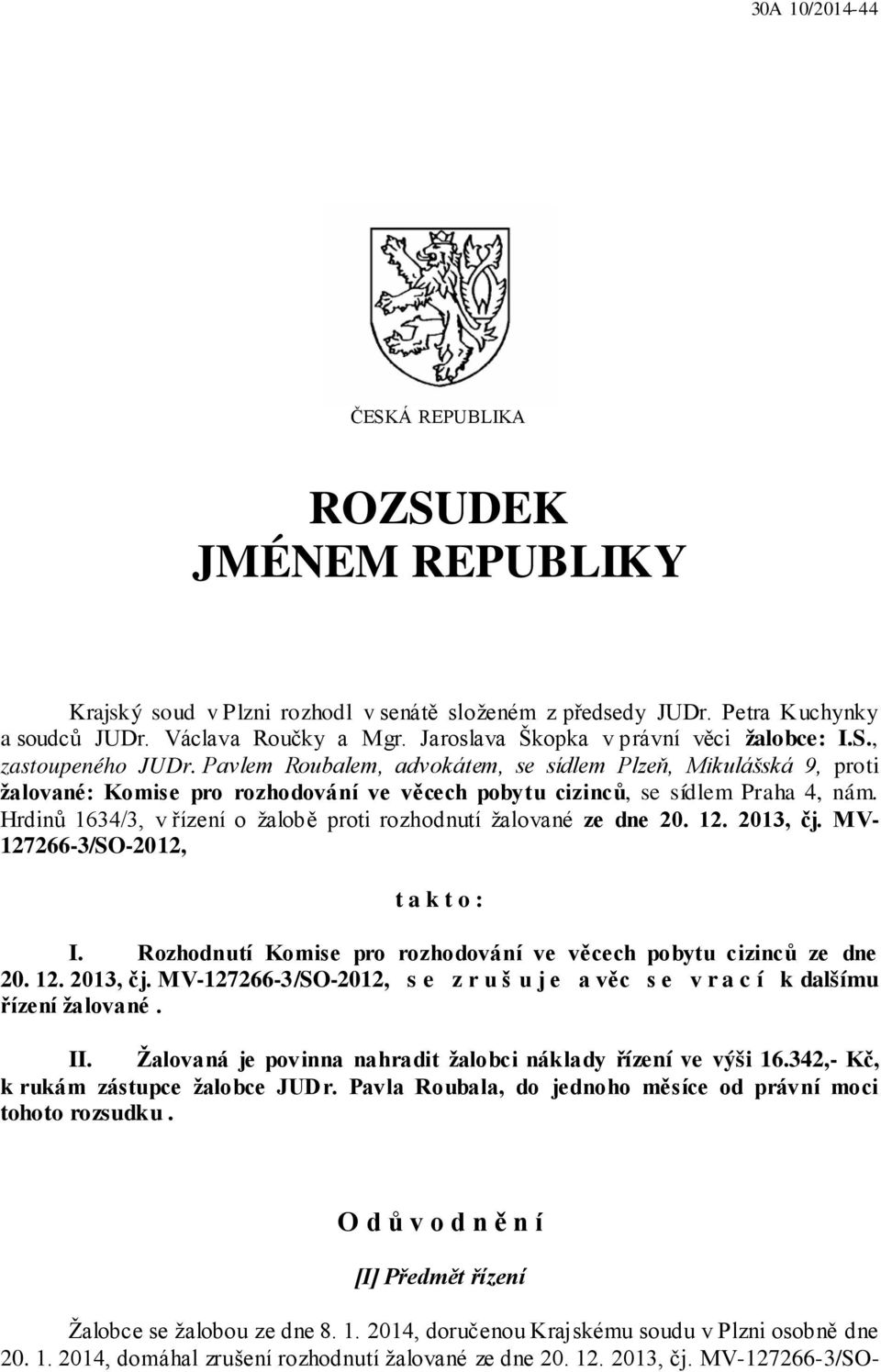 Pavlem Roubalem, advokátem, se sídlem Plzeň, Mikulášská 9, proti žalované: Komise pro rozhodování ve věcech pobytu cizinců, se sídlem Praha 4, nám.