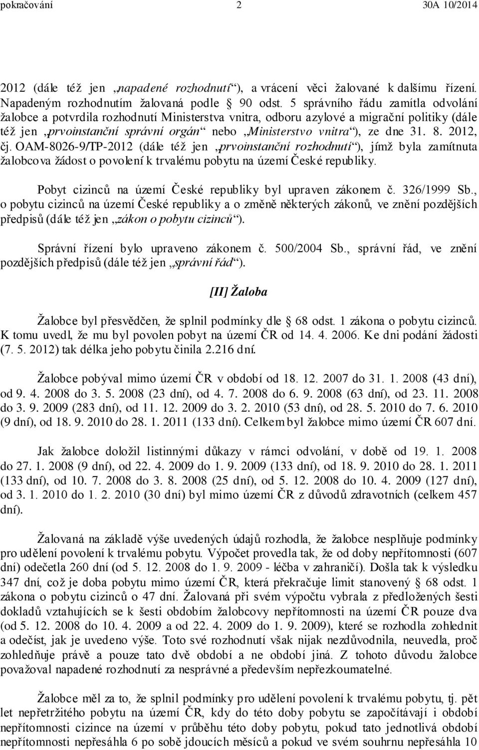 31. 8. 2012, čj. OAM-8026-9/TP-2012 (dále též jen prvoinstanční rozhodnutí ), jímž byla zamítnuta žalobcova žádost o povolení k trvalému pobytu na území České republiky.