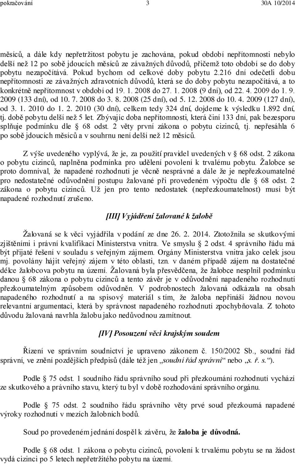 216 dní odečetli dobu nepřítomnosti ze závažných zdravotních důvodů, která se do doby pobytu nezapočítává, a to konkrétně nepřítomnost v období od 19. 1. 2008 do 27. 1. 2008 (9 dní), od 22. 4.