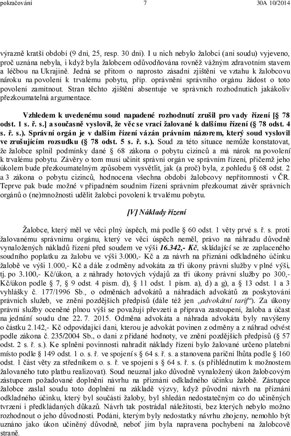 Jedná se přitom o naprosto zásadní zjištění ve vztahu k žalobcovu nároku na povolení k trvalému pobytu, příp. oprávnění správního orgánu žádost o toto povolení zamítnout.