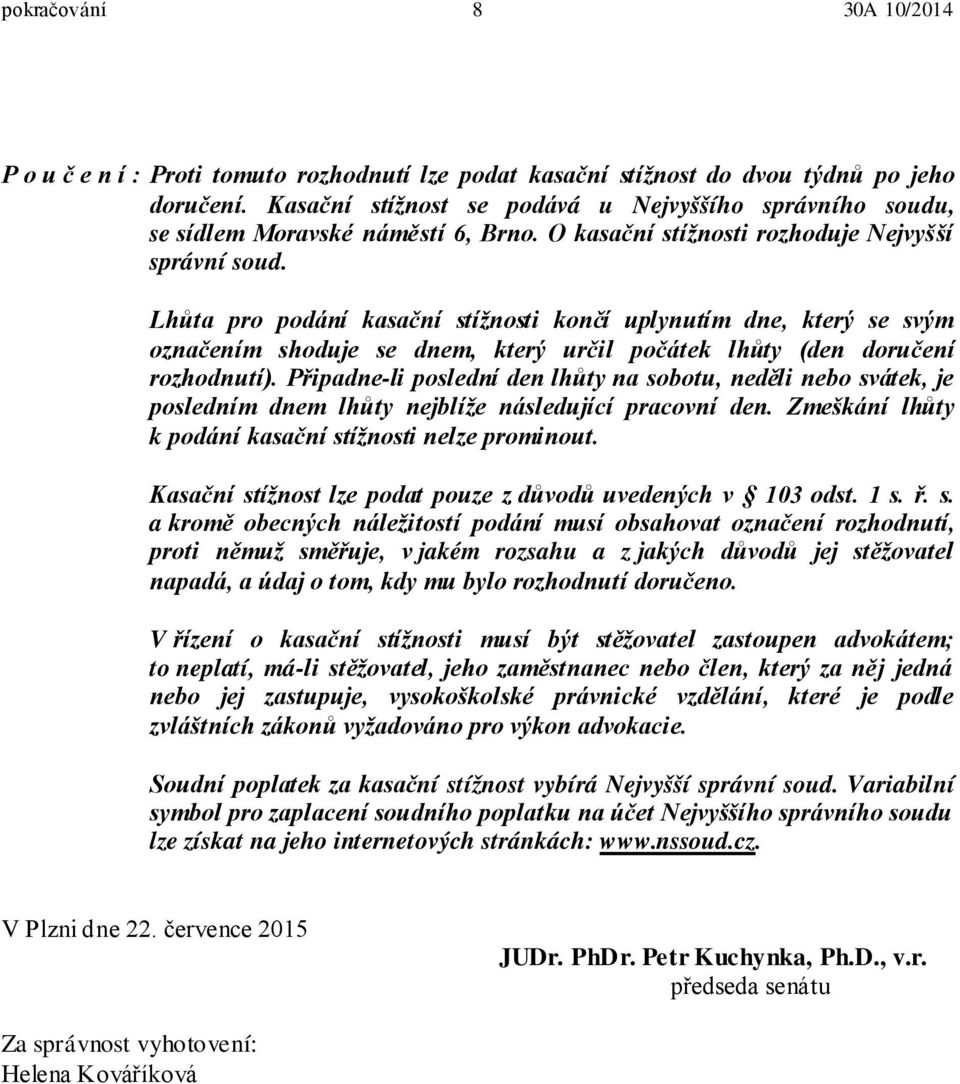 Lhůta pro podání kasační stížnosti končí uplynutím dne, který se svým označením shoduje se dnem, který určil počátek lhůty (den doručení rozhodnutí).