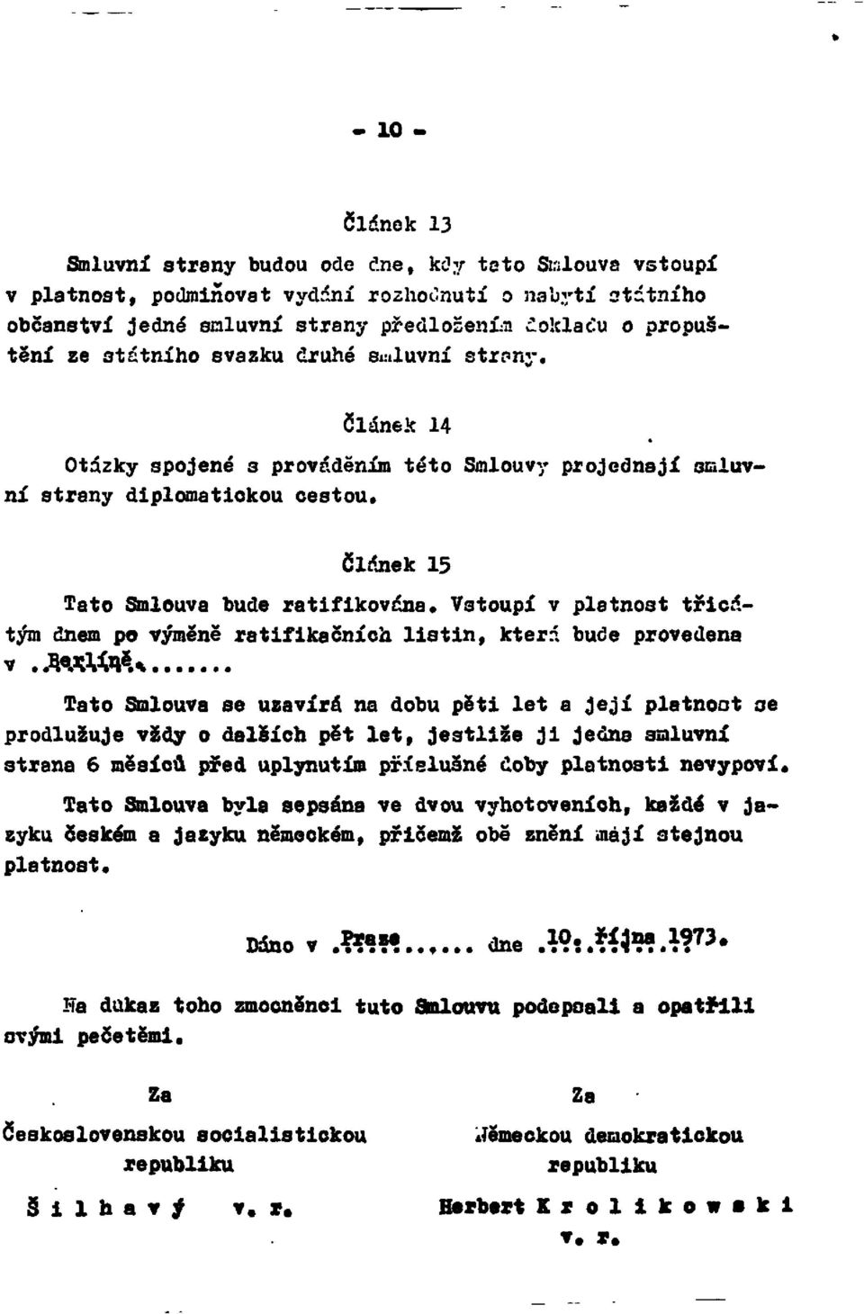 Vstoupí v platnost třicátým dnem po výměně ratifikačních listin, která bude provedena v Berlíně Tato Smlouva se uzavírá na dobu pěti let a její platnost se prodlužuje vždy o dalších pět let, jestliže