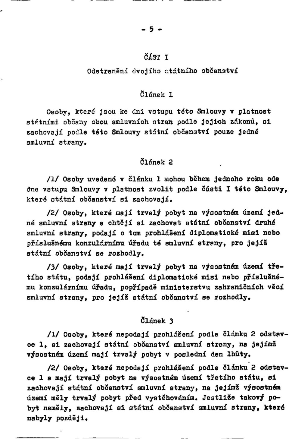 Článek 2 /1/ Osoby uvedené v článku l mohou během jednoho roku ode dne vstupu Smlouvy v platnost zvolit podle části I této Smlouvy, které státní občanství si zachovají.