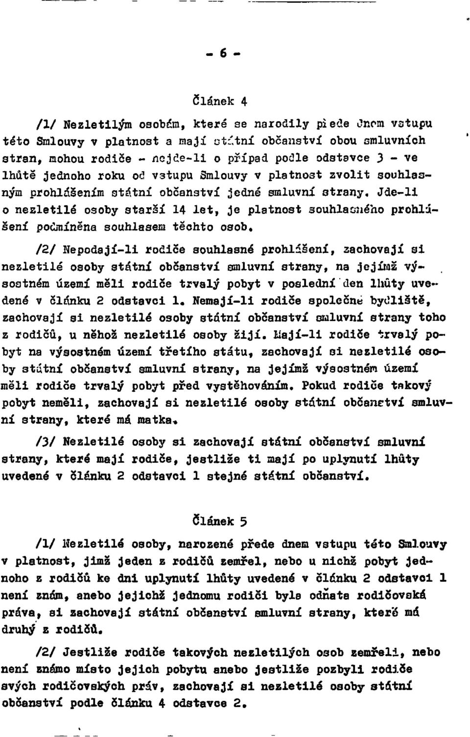 Jde-li o nezletilé osoby starší 14 let, je platnost souhlasného prohlášení podmíněna souhlasem těchto osob.