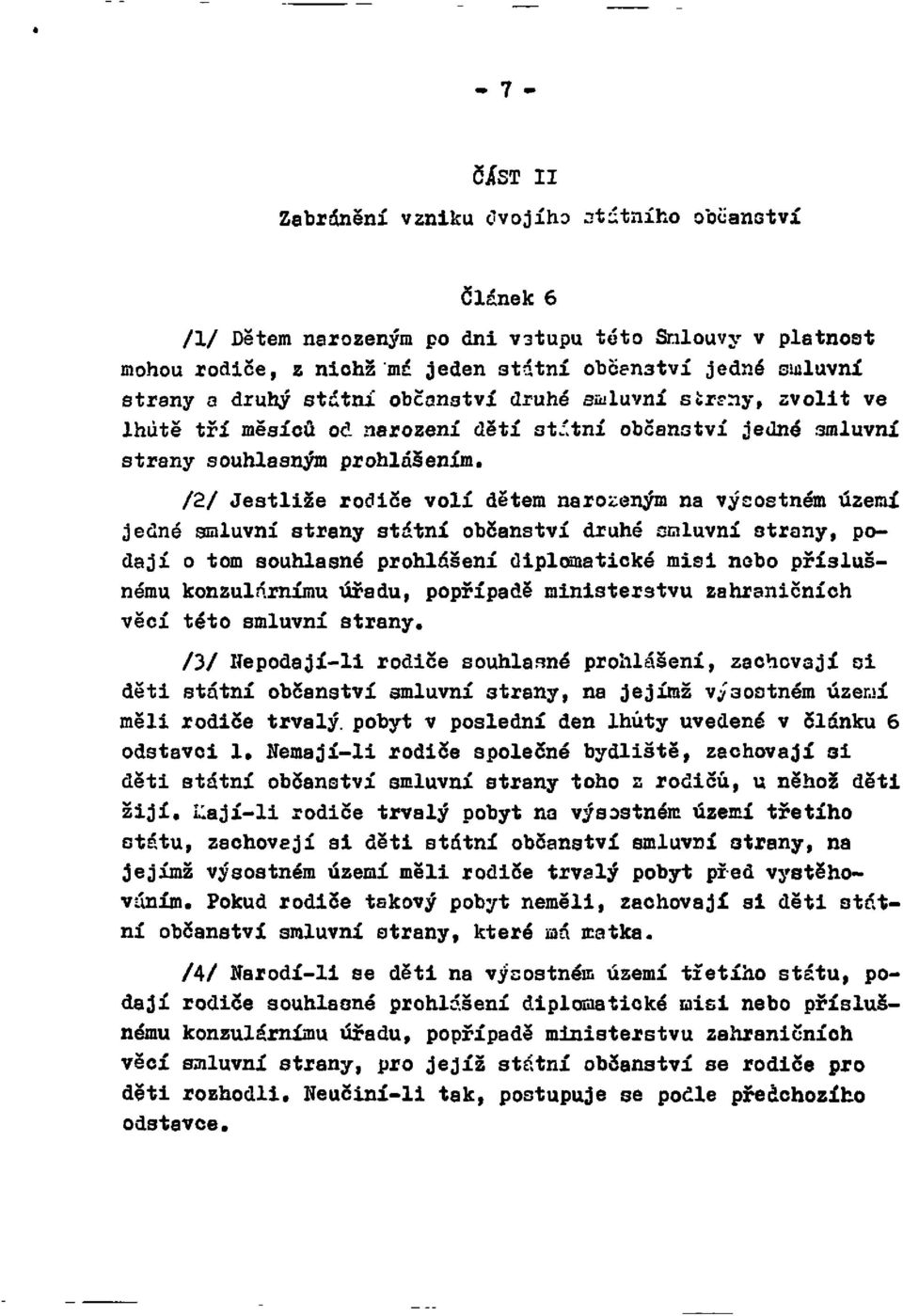 /2/ Jestliže rodiče volí dětem narozeným na výsostném území jedné smluvní strany státní občanství druhé smluvní strany, podají o tom souhlasné prohlášení diplomatické misi nebo příslušnému