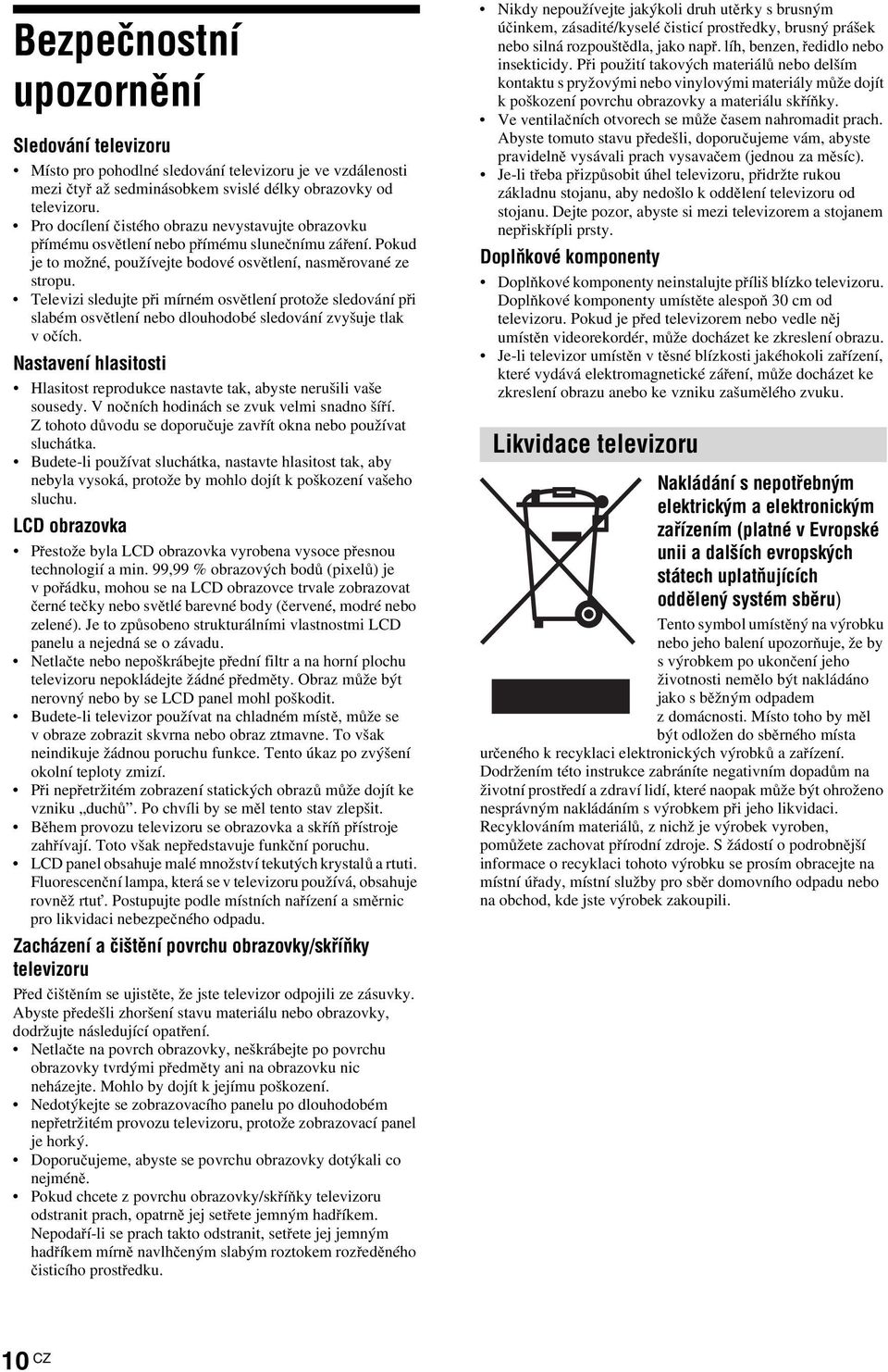 Televizi sledujte při mírném osvětlení protože sledování při slabém osvětlení nebo dlouhodobé sledování zvyšuje tlak v očích.