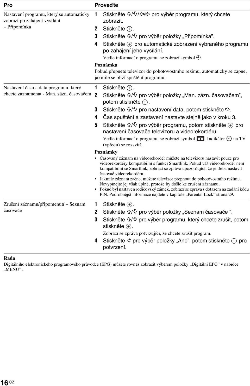 Poznámka Pokud přepnete televizor do pohotovostního režimu, automaticky se zapne, jakmile se blíží spuštění programu. Nastavení času a data programu, který chcete zaznamenat - Man. zázn.