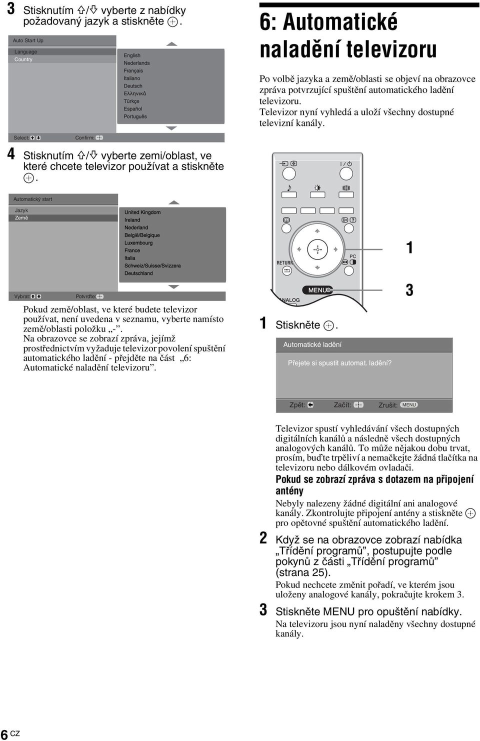 Televizor nyní vyhledá a uloží všechny dostupné televizní kanály. Select: Confirm: 4 Stisknutím F/f vyberte zemi/oblast, ve které chcete televizor používat a stiskněte.