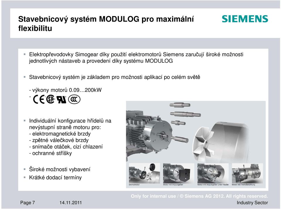 09 200kW - 4/2/6-pól Individuální konfigurace hřídelů na nevýstupní straně motoru pro: - elektromagnetické brzdy - zpětné válečkové brzdy - snímače