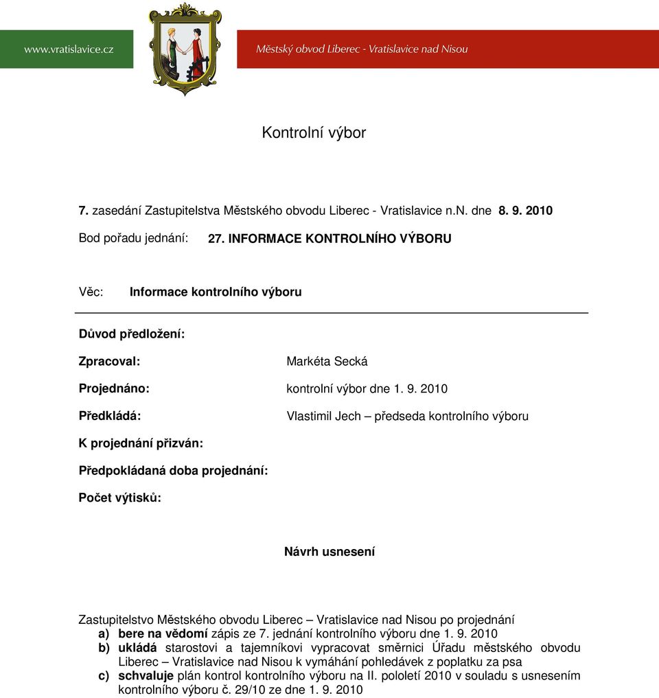 2010 Předkládá: Vlastimil Jech předseda kontrolního výboru K projednání přizván: Předpokládaná doba projednání: Počet výtisků: Návrh usnesení Zastupitelstvo Městského obvodu Liberec Vratislavice nad