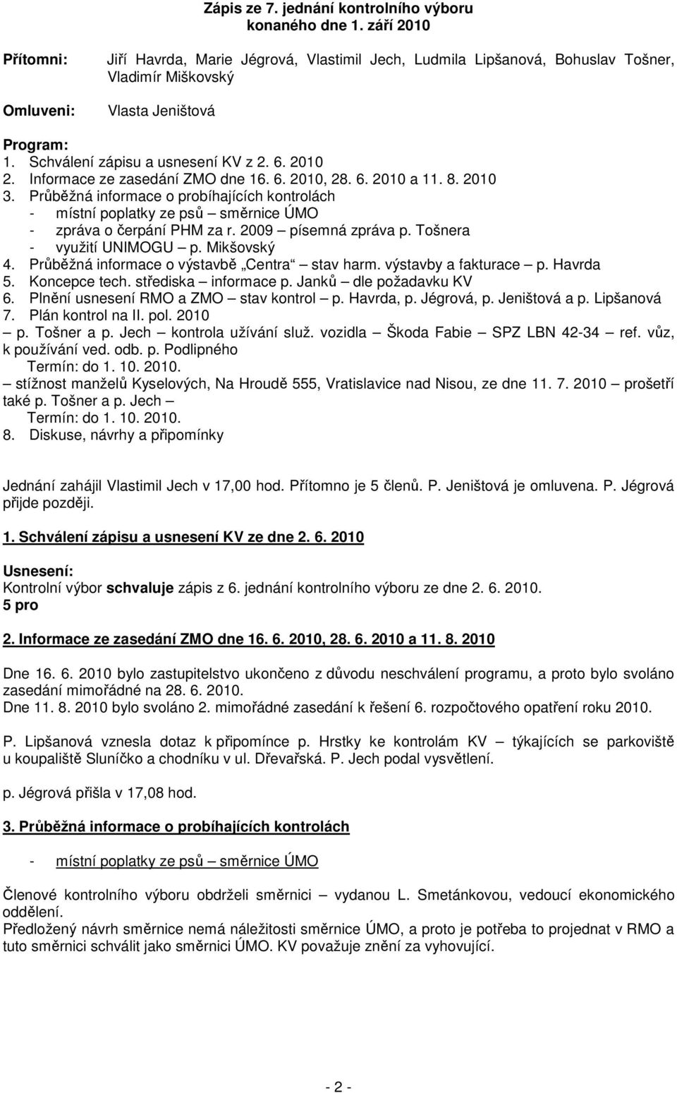 2010 2. Informace ze zasedání ZMO dne 16. 6. 2010, 28. 6. 2010 a 11. 8. 2010 3. Průběžná informace o probíhajících kontrolách - místní poplatky ze psů směrnice ÚMO - zpráva o čerpání PHM za r.