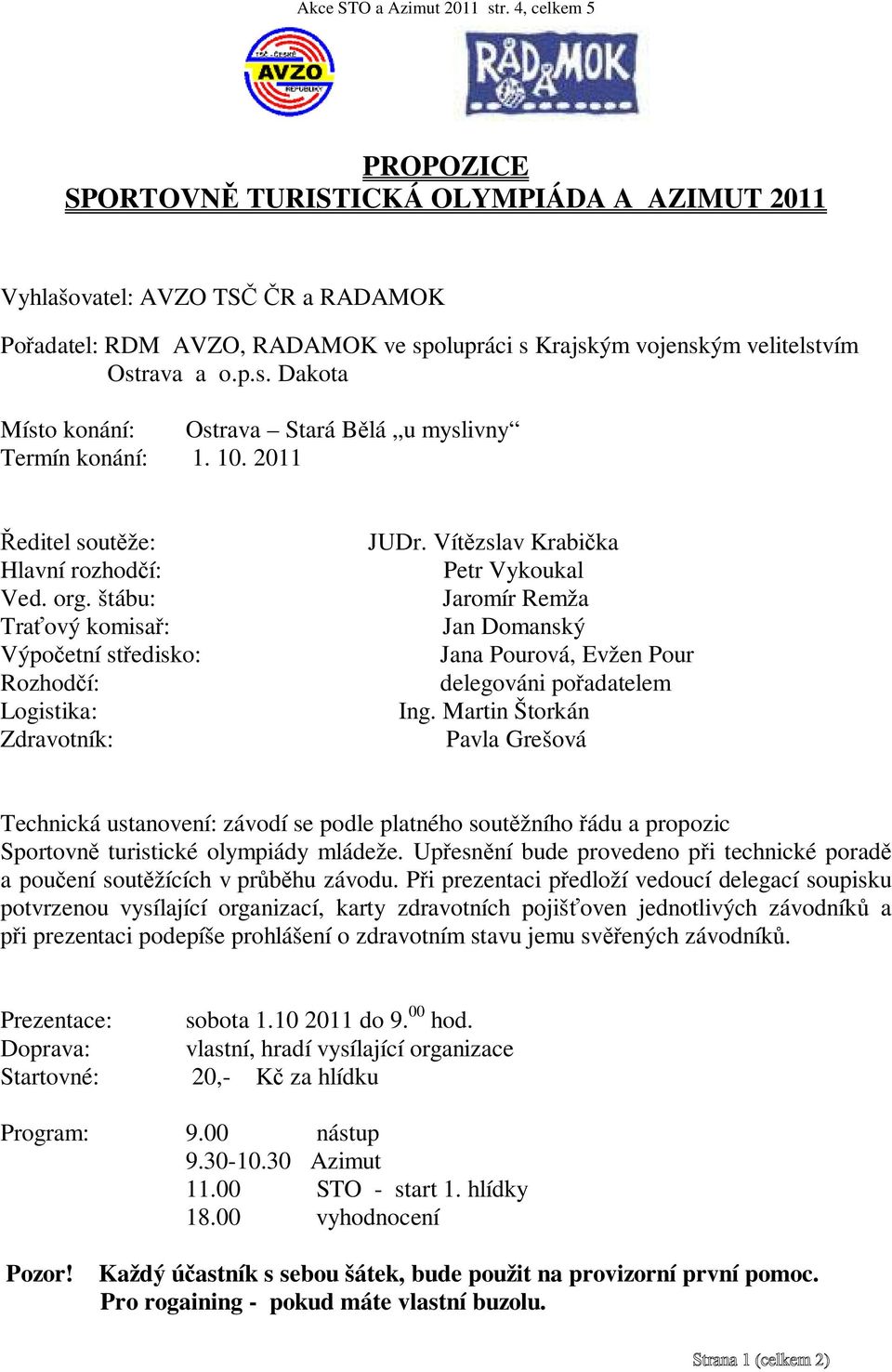 olupráci s Krajským vojenským velitelstvím Ostrava a o.p.s. Dakota Místo konání: Ostrava Stará B lá u myslivny Termín konání: 1. 10. 2011 editel sout že: Hlavní rozhod í: Ved. org.