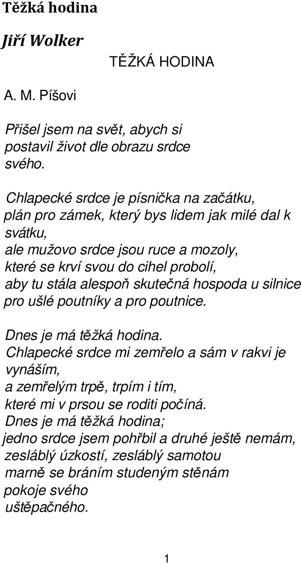 aby tu stála alespoň skutečná hospoda u silnice pro ušlé poutníky a pro poutnice. Dnes je má těžká hodina.