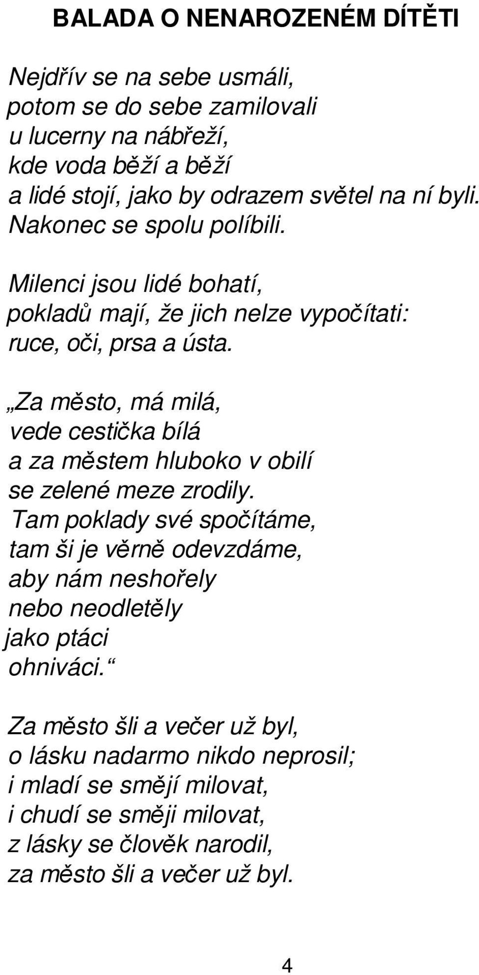 Za město, má milá, vede cestička bílá a za městem hluboko v obilí se zelené meze zrodily.