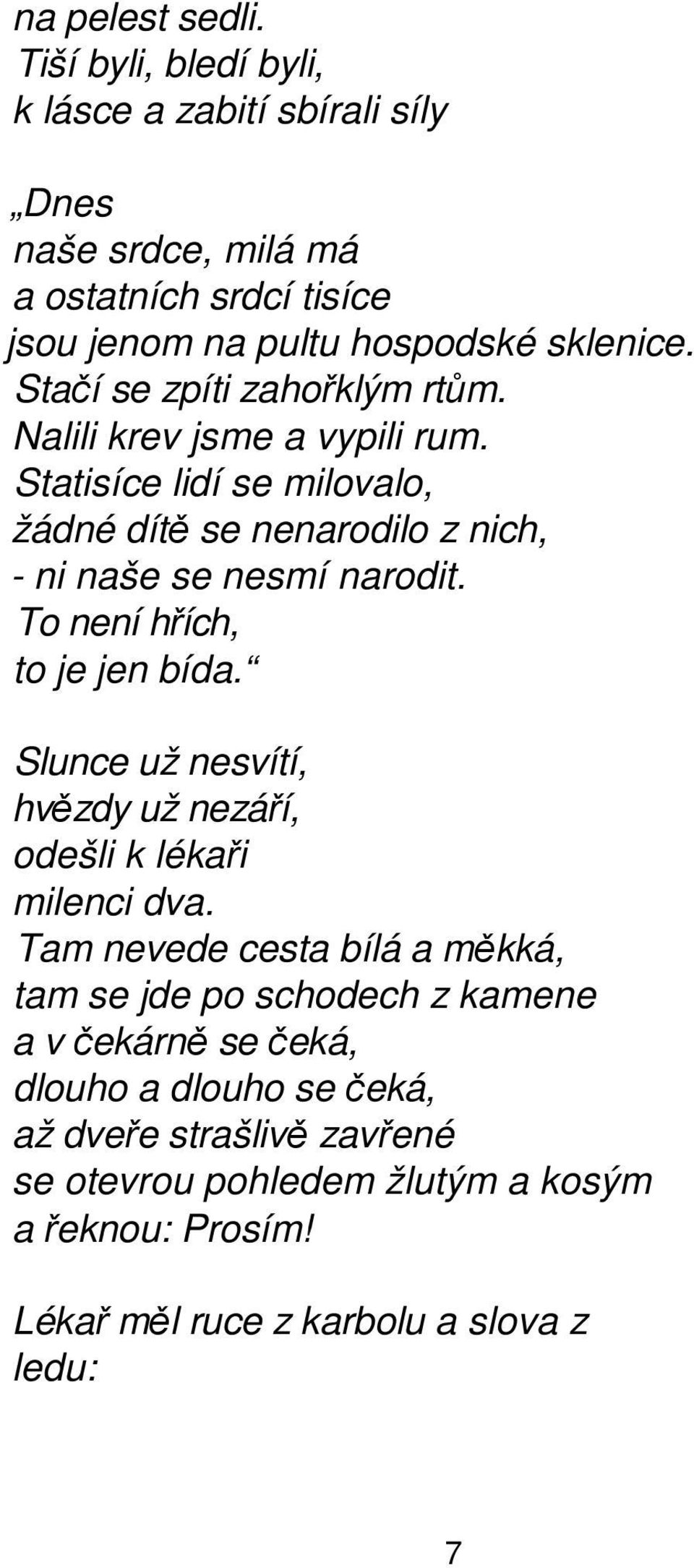 To není hřích, to je jen bída. Slunce už nesvítí, hvězdy už nezáří, odešli k lékaři milenci dva.