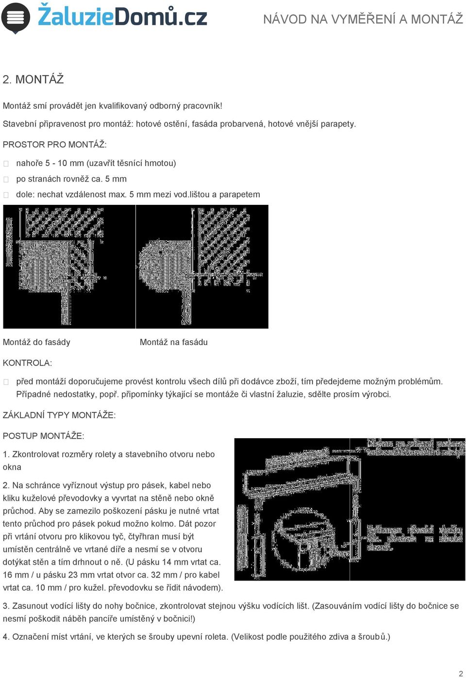 lištou a parapetem Montáž do fasády Montáž na fasádu KONTROLA: před montáží doporučujeme provést kontrolu všech dílů při dodávce zboží, tím předejdeme možným problémům. Případné nedostatky, popř.