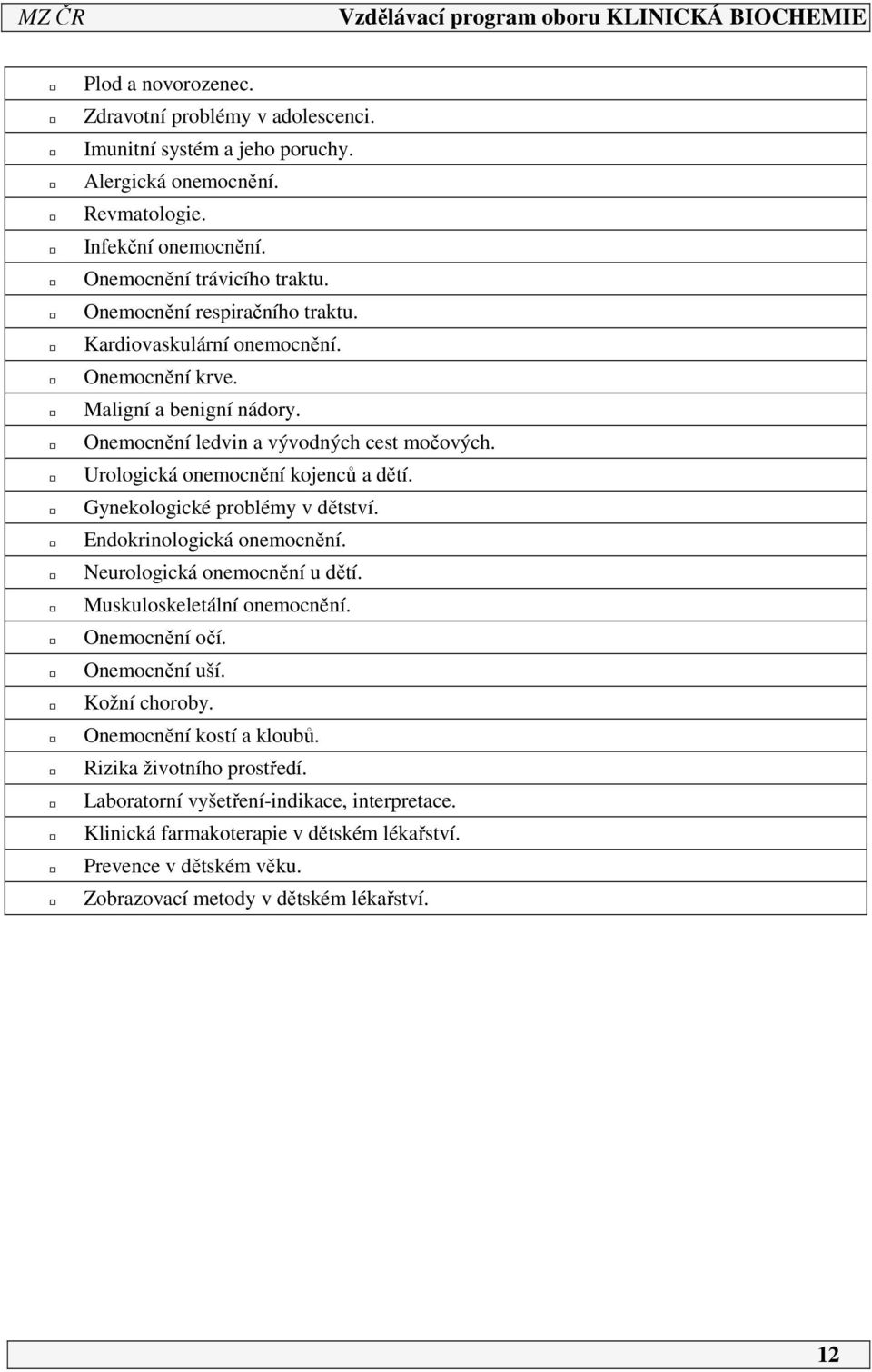 Gynekologické problémy v dětství. Endokrinologická onemocnění. Neurologická onemocnění u dětí. Muskuloskeletální onemocnění. Onemocnění očí. Onemocnění uší. Kožní choroby.