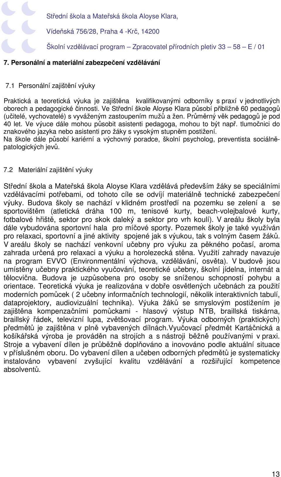 Ve Střední škole Aloyse Klara působí přibližně 60 pedagogů (učitelé, vychovatelé) s vyváženým zastoupením mužů a žen. Průměrný věk pedagogů je pod 40 let.